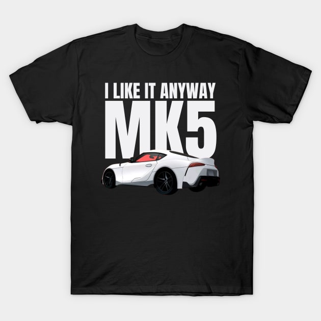 I like it anyway Mk5 Supra T-Shirt by MOTOSHIFT